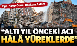 Ege-Koop Genel Başkanı Aslan: “Altı yıl önceki acı hâlâ yüreklerde”