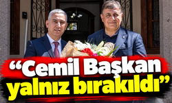 "Cemil Başkan yalnız bırakıldı"