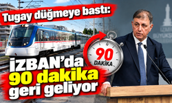 Tugay düğmeye bastı: İZBAN’da 90 dakika geri geliyor