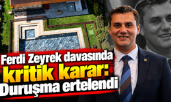Ferdi Zeyrek davasında kritik karar: Duruşma ertelendi