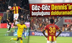 Göz-Göz Dennis’in boşluğunu dolduramadı
