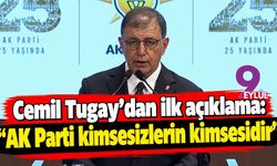 Cemil Tugay’dan ilk açıklama: “ AK Parti kimsesizlerin kimsesidir”