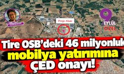 Tire OSB'deki 46 milyonluk mobilya yatırımına ÇED onayı!