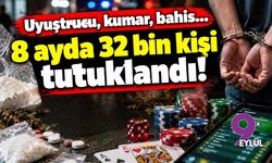 Uyuştucu, kumar, bahis... 8 ayda 32 bin kişi tutuklandı!