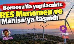 Bornova'da yapılacaktı: RES Menemen ve Manisa'ya taşındı