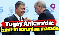 Tugay Ankara'da: İzmir'in sorunları masada