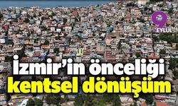 İzmir'in önceliği kentsel dönüşüm
