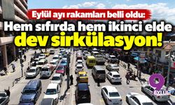 Eylül ayı rakamları belli oldu: Hem sıfırda hem ikinci elde dev sirkülasyon!