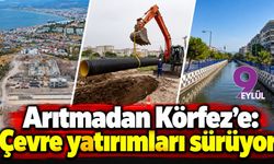Arıtmadan Körfez’e: Çevre yatırımları sürüyor