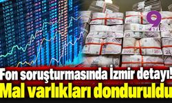 Fon soruşturmasında İzmir detayı! Mal varlıkları donduruldu