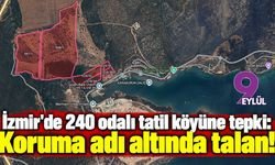 İzmir'de 240 odalı tatil köyüne tepki: Koruma adı altında talan!