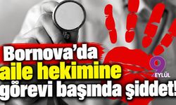 Bornova'da aile hekimine görevi başında şiddet!