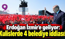 Erdoğan İzmir'e geliyor: Kulislerde 4 belediye iddiası!