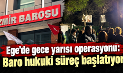 Ege’de gece yarısı operasyonu: Baro hukuki süreç başlatıyor