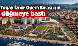 Tugay İzmir Opera Binası için düğmeye bastı