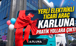 Yerli Elektrikli Ticari Araç Karluna Pratik Yollara Çıktı