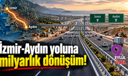 İzmir-Aydın yoluna milyarlık dönüşüm!