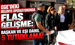 Ege'deki belediye operasyonunda flaş gelişme: Başkan ve eşi dahil 5 tutuklama!