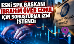 Eski SPK Başkanı İbrahim Ömer Gönül için soruşturma izni istendi