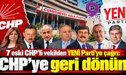 7 eski CHP’li vekilden YENİ Parti’ye çağrı: CHP’ye geri dönün