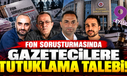 Fon soruşturmasında gazetecilere tutuklama talebi!