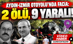 Aydın-İzmir Otoyolu'nda facia: 2 ölü, 9 yaralı!