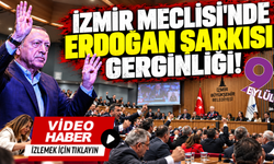 İzmir Meclisi'nde Erdoğan şarkısı gerginliği!