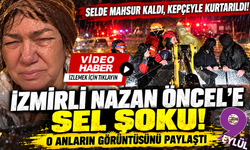 İzmirli Nazan Öncel kepçeyle kurtarıldığı anları paylaştı!