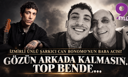İzmirli ünlü şarkıcı Can Bonomo'nun baba acısı!