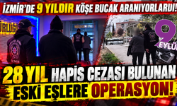 İzmir'de 9 yıllık firar sona erdi: 28 yıl hapis cezası bulunan eski eşler yakalandı!