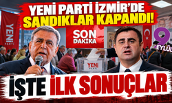 YENİ Parti İzmir’de sandıklar kapandı: İşte ilk sonuçlar!