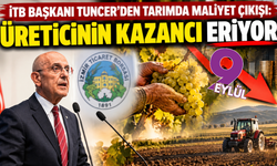 İTB Başkanı Tuncer’den tarımda maliyet çıkışı: Üreticinin kazancı eriyor!