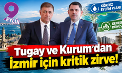 Tugay ve Kurum'dan İzmir için kritik zirve!