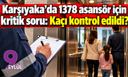 Karşıyaka’da 1378 asansör için kritik soru: Kaçı kontrol edildi?