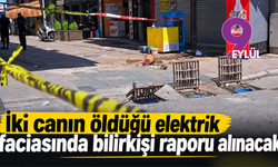İki canın öldüğü elektrik faciasında bilirkişi raporu alınacak