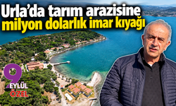Urla’da tarım arazisine milyon dolarlık imar kıyağı