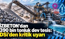 İZBETON’dan İzmir’e 390 bin tonluk dev tesis: DSİ'den kritik uyarı