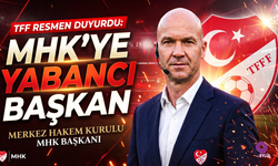 TFF Resmen Duyurdu: MHK'ye Yabancı Başkan