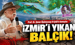 Prof. Dr. Şener Üşümezsoy 9 Eylül'e konuştu: 'İzmir'i yıkan balçık'