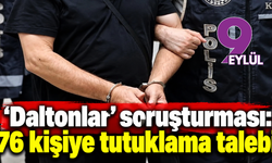 'Daltonlar' soruşturması: 76 şüpheliye tutuklama talebi