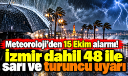 Meteoroloji'den 15 Ekim alarmı! İzmir dahil 48 ile sarı ve turuncu uyarı
