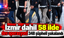 İzmir dahil 58 ilde dev operasyon! 348 şüpheli yakalandı