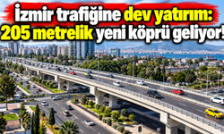 İzmir trafiğine dev yatırım: 205 metrelik yeni köprü geliyor!