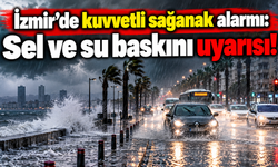 İzmir'de kuvvetli sağanak alarmı: Sel ve su baskını uyarısı!