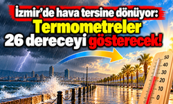 İzmir'de hava tersine dönüyor: Termometreler 26 dereceyi gösterecek