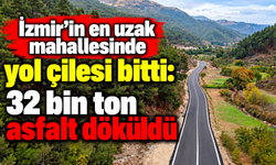 İzmir'in en uzak mahallesinde yol çilesi bitti: 32 bin ton asfalt döküldü