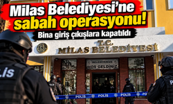 Milas Belediyesi'ne sabah operasyonu: Başkan ve oğlu hakkında gözaltı kararı!