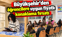 Büyükşehir’den öğrencilere uygun fiyatlı konaklama fırsatı