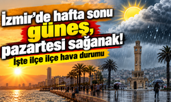 İzmir'de hafta sonu güneş, Pazartesi sağanak! İşte ilçe ilçe hava durumu