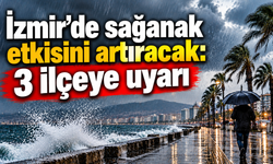 İzmir'de sağanak etkisini artıracak: 3 ilçeye uyarı
